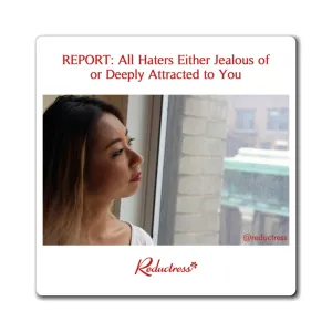 "REPORT: All Haters Either Jealous or  Deeply Attracted to You" Magnet